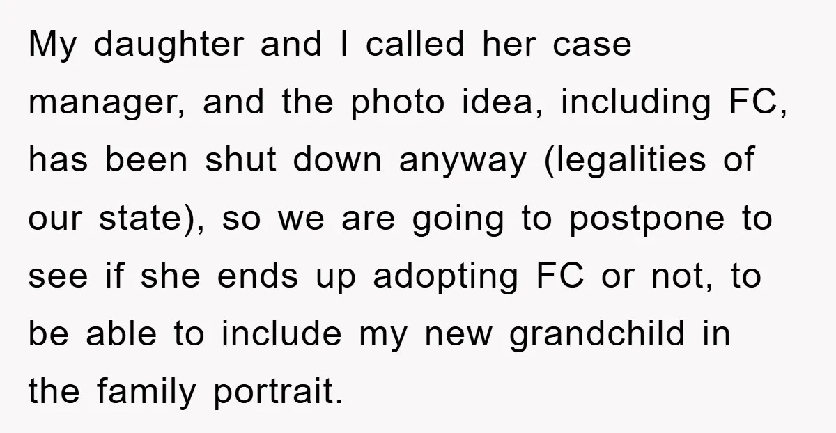 My daughter and I called her case manager, and the photo idea, including FC, has been shut down anyway (legalities of our state), so we are going to postpone to...