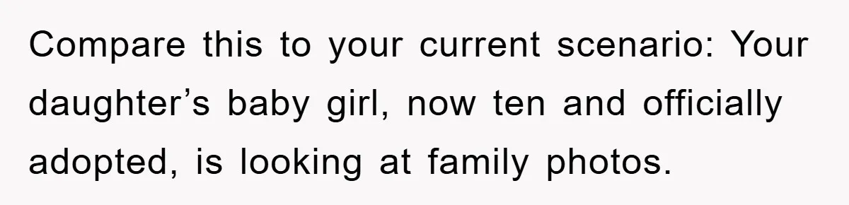 Compare this to your current scenario: Your daughter’s baby girl, now ten and officially adopted, is looking at family photos.