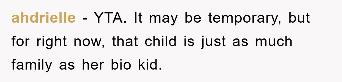ahdrielle − YTA. It may be temporary, but for right now, that child is just as much family as her bio kid.