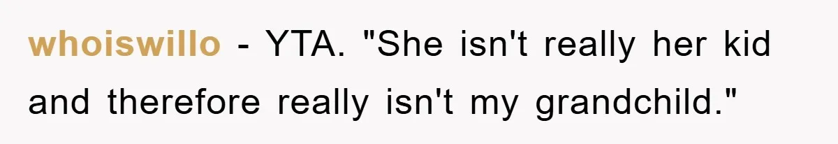 whoiswillo − YTA. "She isn't really her kid and therefore really isn't my grandchild."