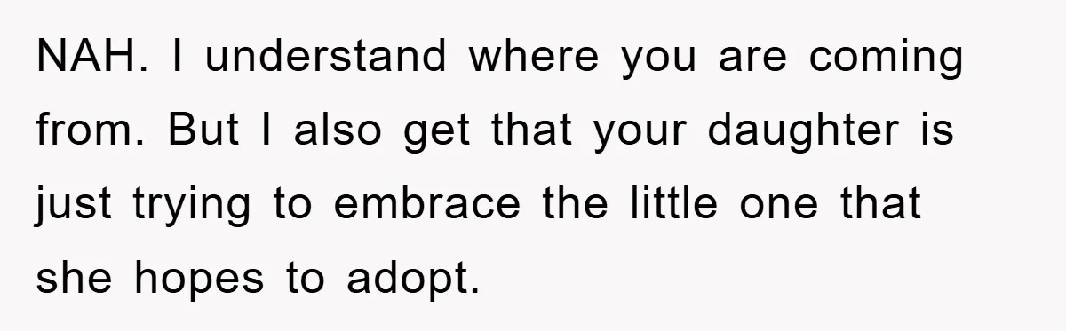 NAH. I understand where you are coming from. But I also get that your daughter is just trying to embrace the little one that she hopes to adopt.