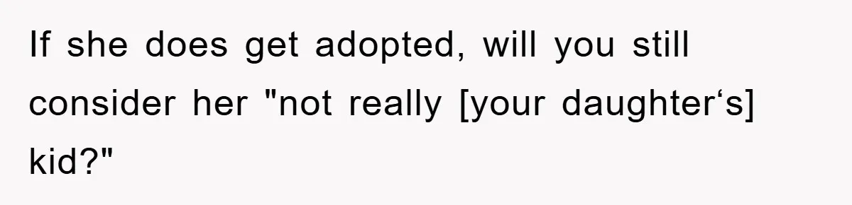 If she does get adopted, will you still consider her "not really [your daughter‘s] kid?"