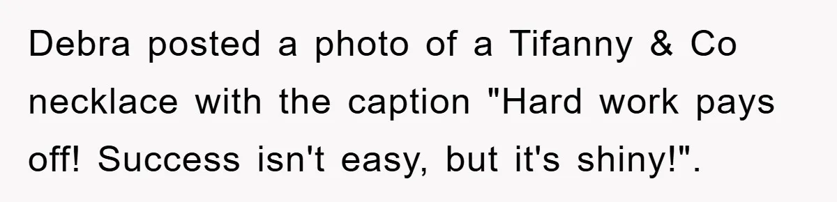 Debra posted a photo of a Tifanny & Co necklace with the caption "Hard work pays off! Success isn't easy, but it's shiny!".