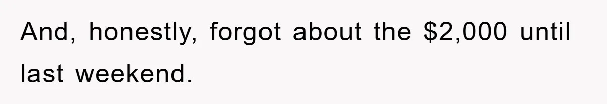 And, honestly, forgot about the $2,000 until last weekend.