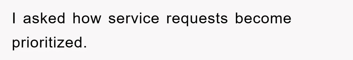 I asked how service requests become prioritized.
