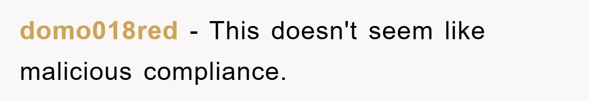 domo018red − This doesn't seem like malicious compliance.