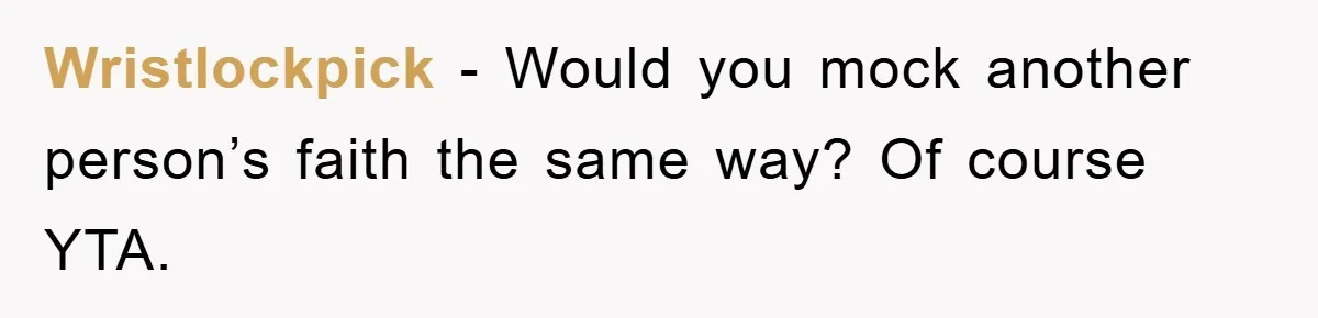 Wristlockpick − Would you mock another person’s faith the same way? Of course YTA.