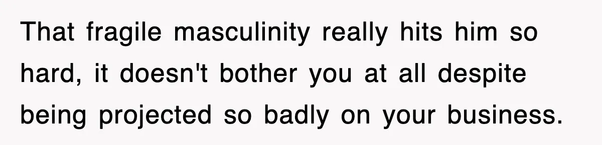 Roommate Brags He Never Wipes, Then Gets Banned From The Couch (And Dumped) That fragile masculinity really hits him so hard, it doesn't bother you at all despite being projected so badly on your business.