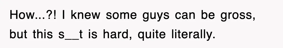 Roommate Brags He Never Wipes, Then Gets Banned From The Couch (And Dumped) How...?! I knew some guys can be gross, but this s__t is hard, quite literally.