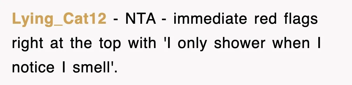 Roommate Brags He Never Wipes, Then Gets Banned From The Couch (And Dumped) Lying_Cat12 − NTA - immediate red flags right at the top with 'I only shower when I notice I smell'.