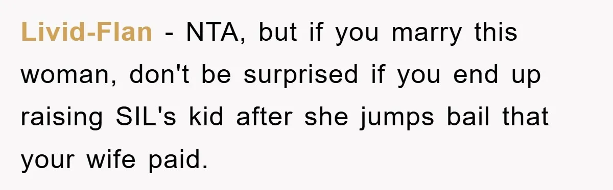 Livid-Flan − NTA, but if you marry this woman, don't be surprised if you end up raising SIL's kid after she jumps bail that your wife paid.