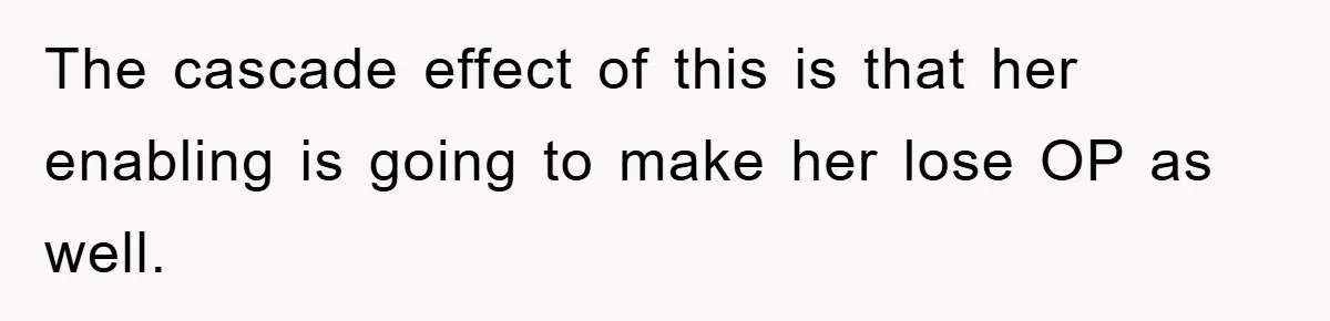 The cascade effect of this is that her enabling is going to make her lose OP as well.