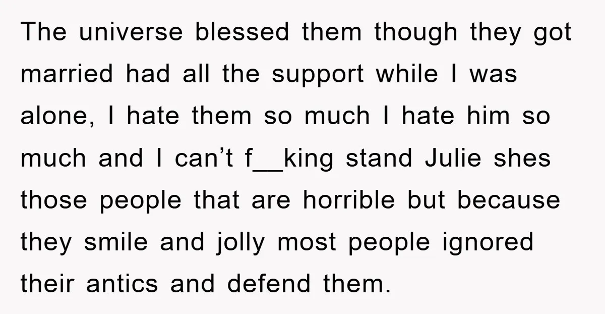 The universe blessed them though they got married had all the support while I was alone, I hate them so much I hate him so much and I can’t f__king...