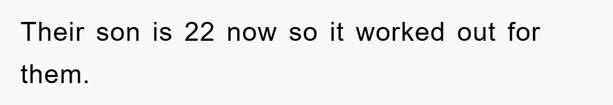 Their son is 22 now so it worked out for them.