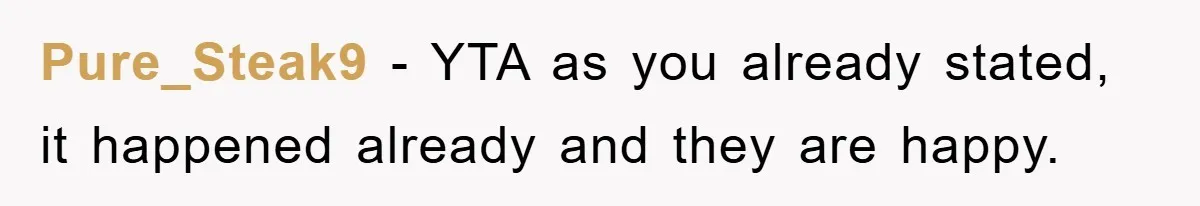 Pure_Steak9 − YTA as you already stated, it happened already and they are happy.