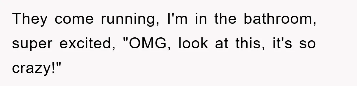 Wife’s Petty Toilet Paper Revenge Becomes A Relationship Masterclass They come running, I'm in the bathroom, super excited, "OMG, look at this, it's so crazy!"