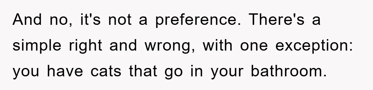 Wife’s Petty Toilet Paper Revenge Becomes A Relationship Masterclass And no, it's not a preference. There's a simple right and wrong, with one exception: you have cats that go in your bathroom.