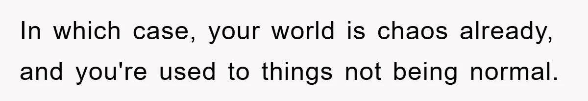 Wife’s Petty Toilet Paper Revenge Becomes A Relationship Masterclass In which case, your world is chaos already, and you're used to things not being normal.