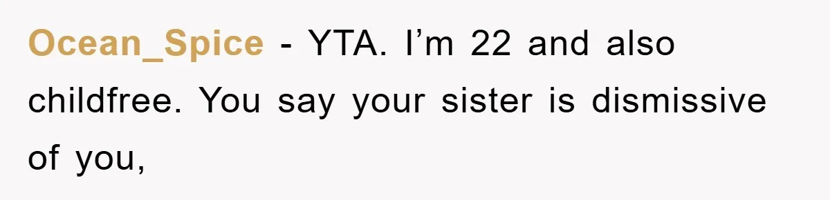 Ocean_Spice − YTA. I’m 22 and also childfree. You say your sister is dismissive of you,