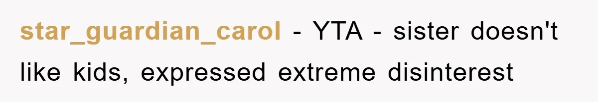star_guardian_carol − YTA - sister doesn't like kids, expressed extreme disinterest