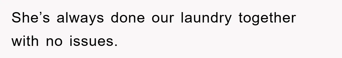 She’s always done our laundry together with no issues.