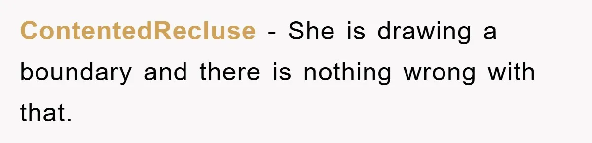 ContentedRecluse − She is drawing a boundary and there is nothing wrong with that.