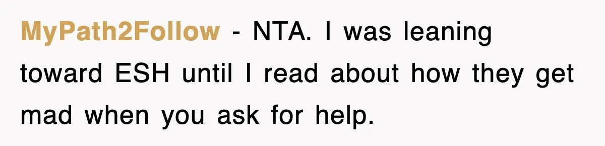 MyPath2Follow − NTA. I was leaning toward ESH until I read about how they get mad when you ask for help.