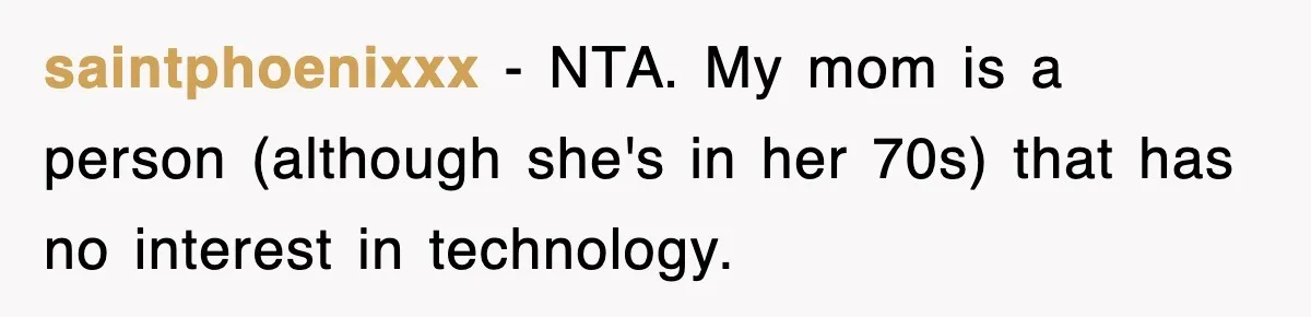 saintphoenixxx − NTA. My mom is a person (although she's in her 70s) that has no interest in technology.