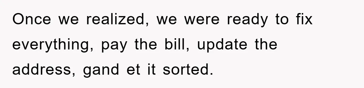 Phone Company Refuses Spelling Fix On Bill, Customer Refuses Payment Entirely Once we realized, we were ready to fix everything, pay the bill, update the address, gand et it sorted.