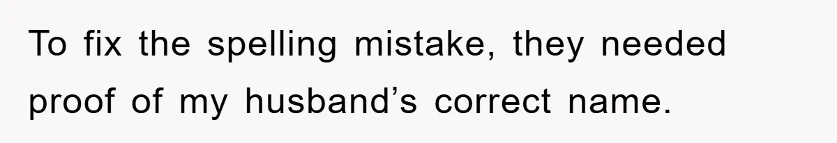 Phone Company Refuses Spelling Fix On Bill, Customer Refuses Payment Entirely To fix the spelling mistake, they needed proof of my husband’s correct name.