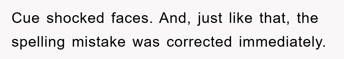 Phone Company Refuses Spelling Fix On Bill, Customer Refuses Payment Entirely Cue shocked faces. And, just like that, the spelling mistake was corrected immediately.