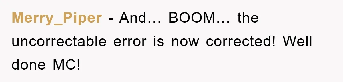Phone Company Refuses Spelling Fix On Bill, Customer Refuses Payment Entirely Merry_Piper − And… BOOM… the uncorrectable error is now corrected! Well done MC!