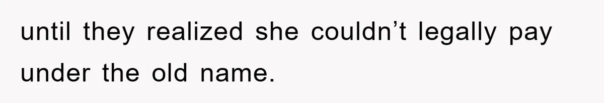 Phone Company Refuses Spelling Fix On Bill, Customer Refuses Payment Entirely until they realized she couldn’t legally pay under the old name.