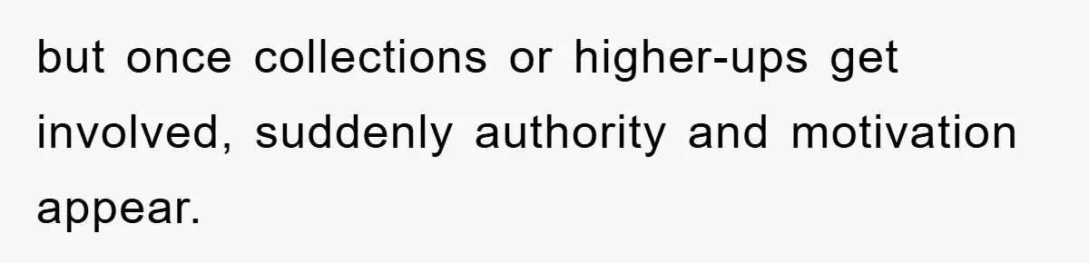 Phone Company Refuses Spelling Fix On Bill, Customer Refuses Payment Entirely but once collections or higher-ups get involved, suddenly authority and motivation appear.