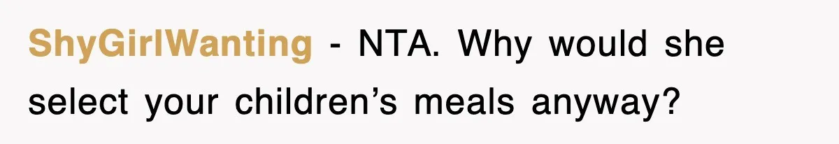 ShyGirlWanting − NTA. Why would she select your children’s meals anyway?