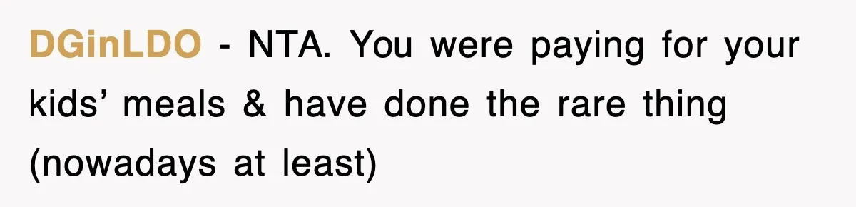 DGinLDO − NTA. You were paying for your kids’ meals & have done the rare thing (nowadays at least)