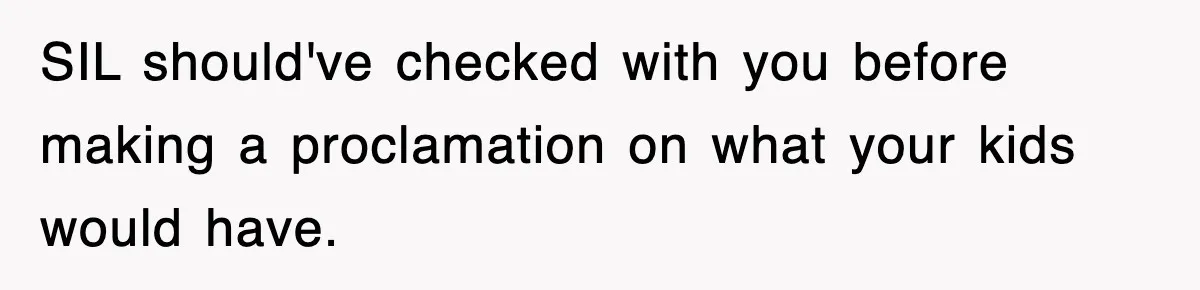 SIL should've checked with you before making a proclamation on what your kids would have.