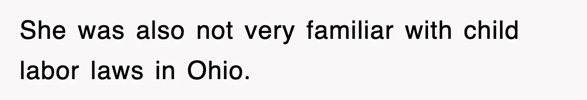 She was also not very familiar with child labor laws in Ohio.