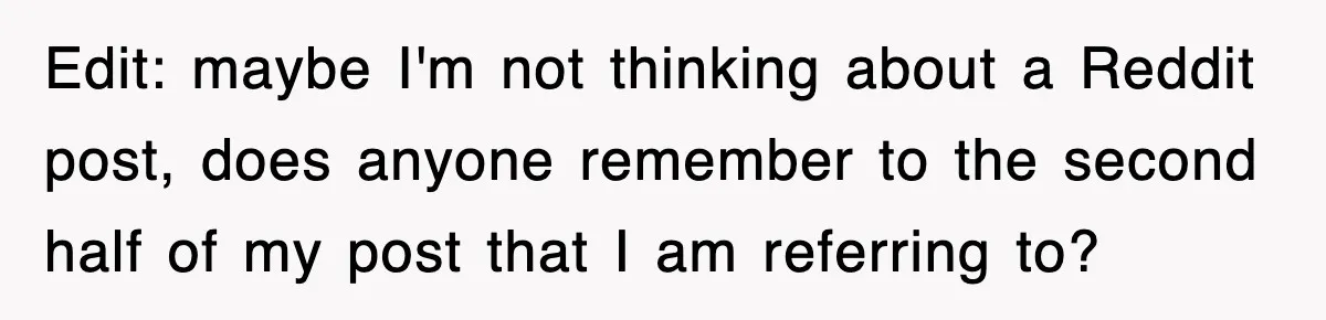 Edit: maybe I'm not thinking about a Reddit post, does anyone remember to the second half of my post that I am referring to?
