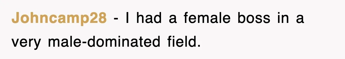 Johncamp28 − I had a female boss in a very male-dominated field.