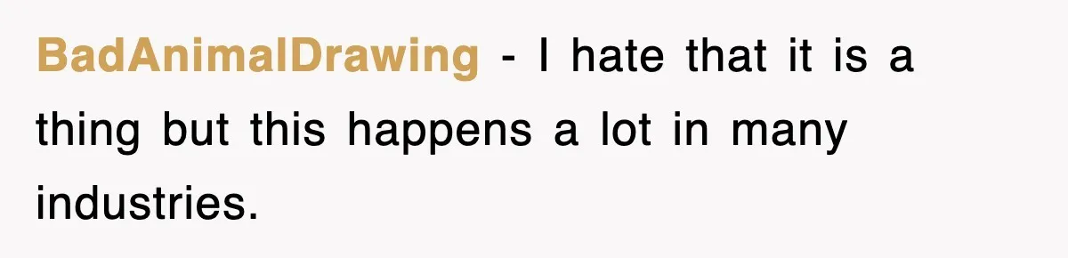 BadAnimalDrawing − I hate that it is a thing but this happens a lot in many industries.