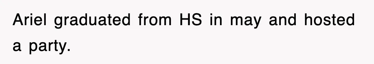 Ariel graduated from HS in may and hosted a party.