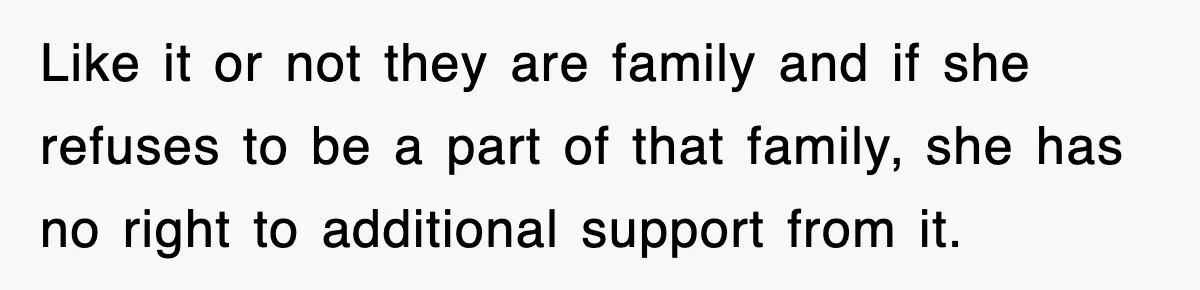 Like it or not they are family and if she refuses to be a part of that family, she has no right to additional support from it.