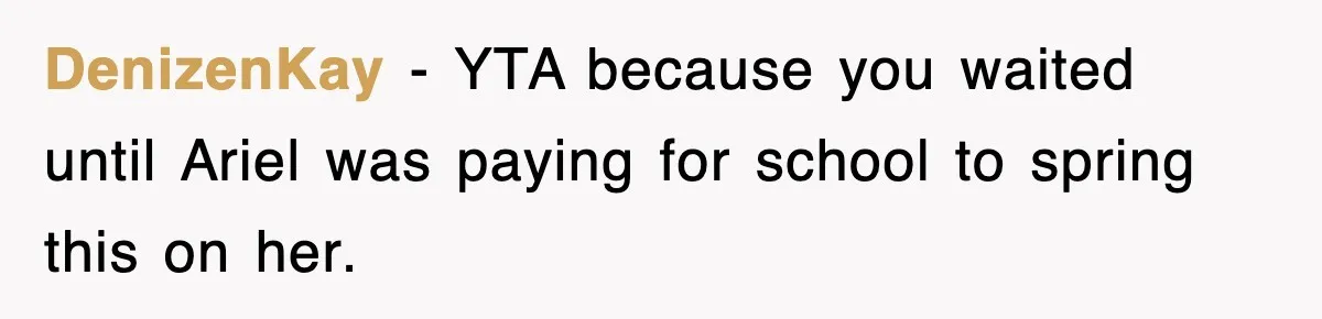 DenizenKay − YTA because you waited until Ariel was paying for school to spring this on her.
