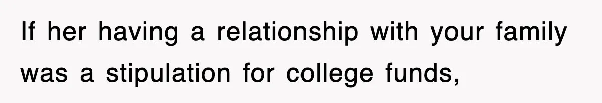 If her having a relationship with your family was a stipulation for college funds,