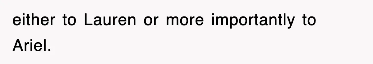 either to Lauren or more importantly to Ariel.