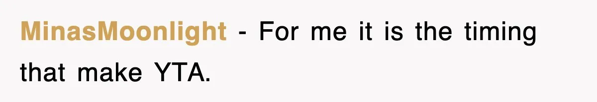 MinasMoonlight − For me it is the timing that make YTA.