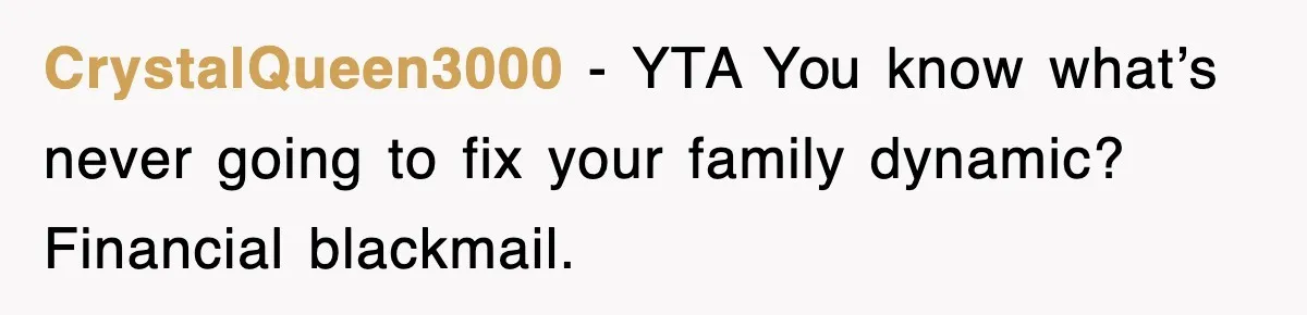 CrystalQueen3000 − YTA You know what’s never going to fix your family dynamic? Financial blackmail.