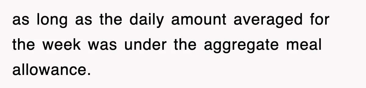 as long as the daily amount averaged for the week was under the aggregate meal allowance.