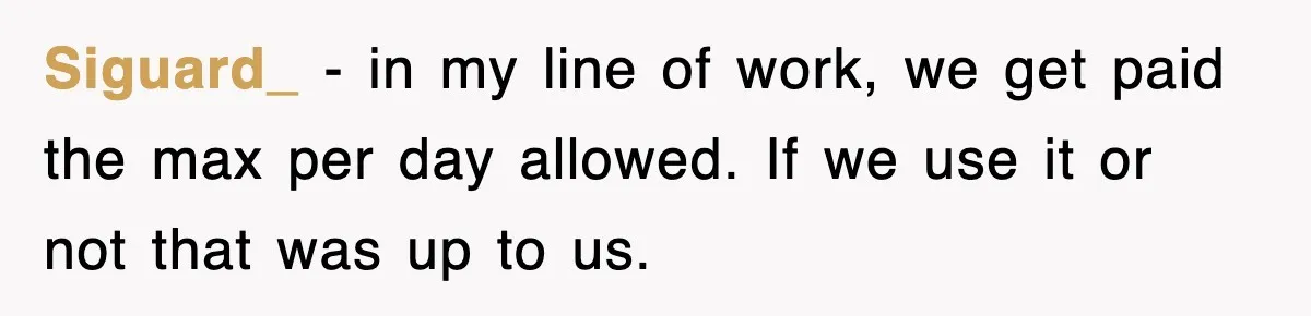 Siguard_ − in my line of work, we get paid the max per day allowed. If we use it or not that was up to us.